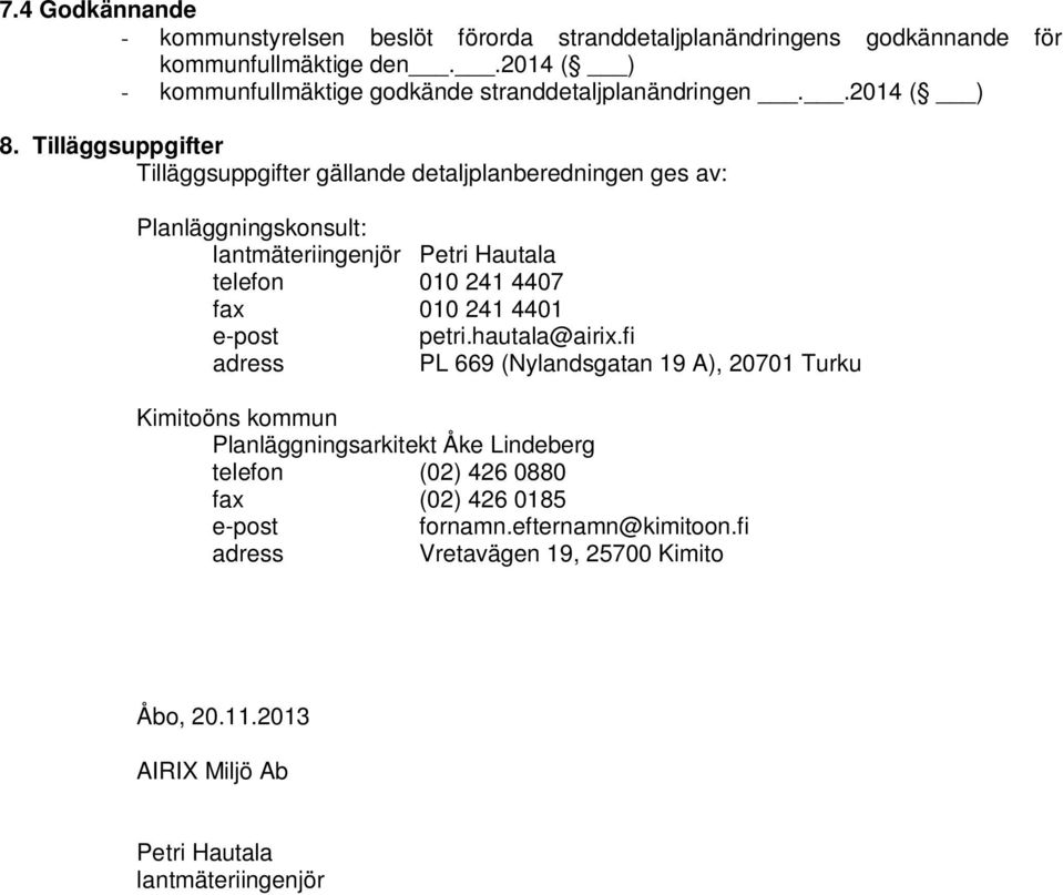 Tilläggsuppgifter Tilläggsuppgifter gällande detaljplanberedningen ges av: Planläggningskonsult: lantmäteriingenjör Petri Hautala telefon 010 241 4407 fax 010 241