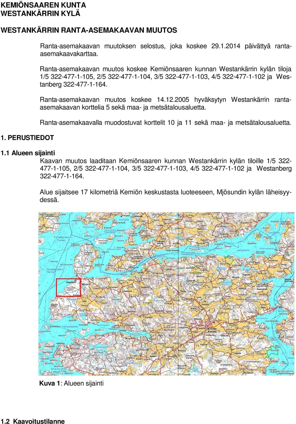 Ranta-asemakaavan muutos koskee 14.12.2005 hyväksytyn Westankärrin rantaasemakaavan korttelia 5 sekä maa- ja metsätalousaluetta.