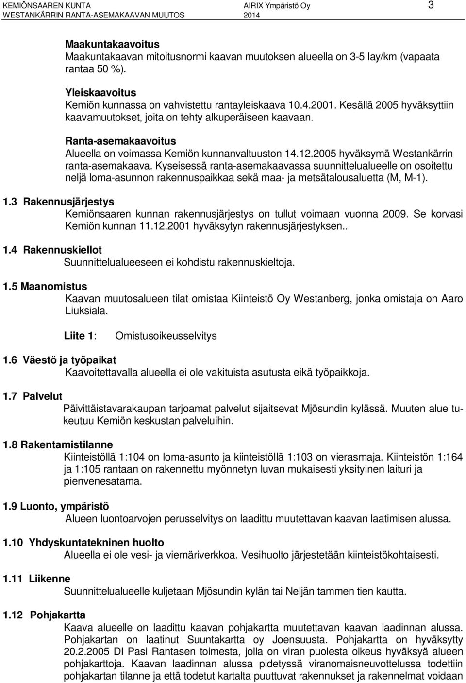 Ranta-asemakaavoitus Alueella on voimassa Kemiön kunnanvaltuuston 14.12.2005 hyväksymä Westankärrin ranta-asemakaava.