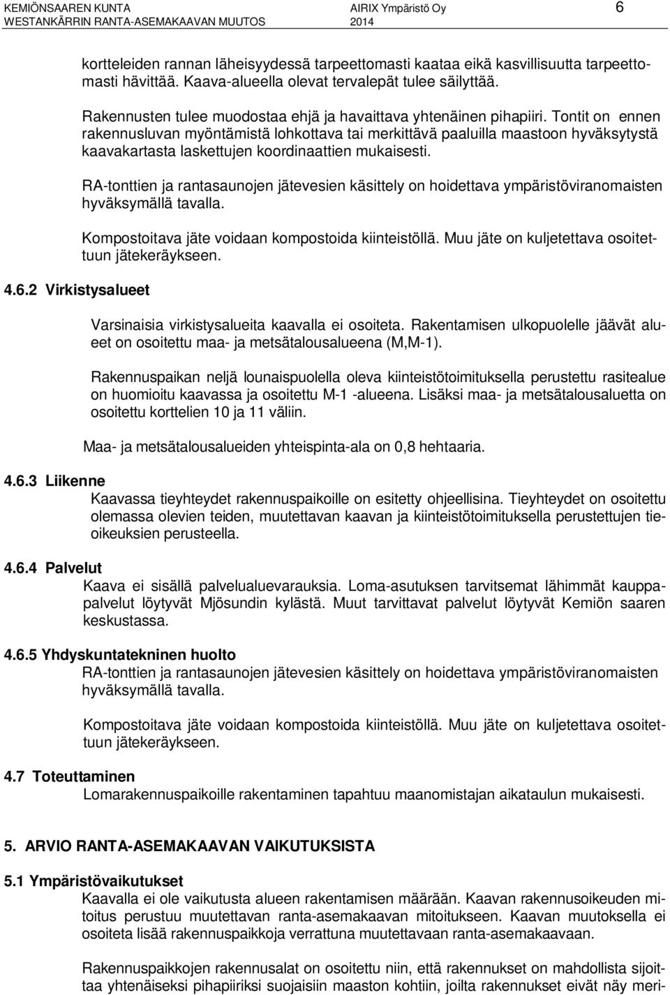 Tontit on ennen rakennusluvan myöntämistä lohkottava tai merkittävä paaluilla maastoon hyväksytystä kaavakartasta laskettujen koordinaattien mukaisesti.