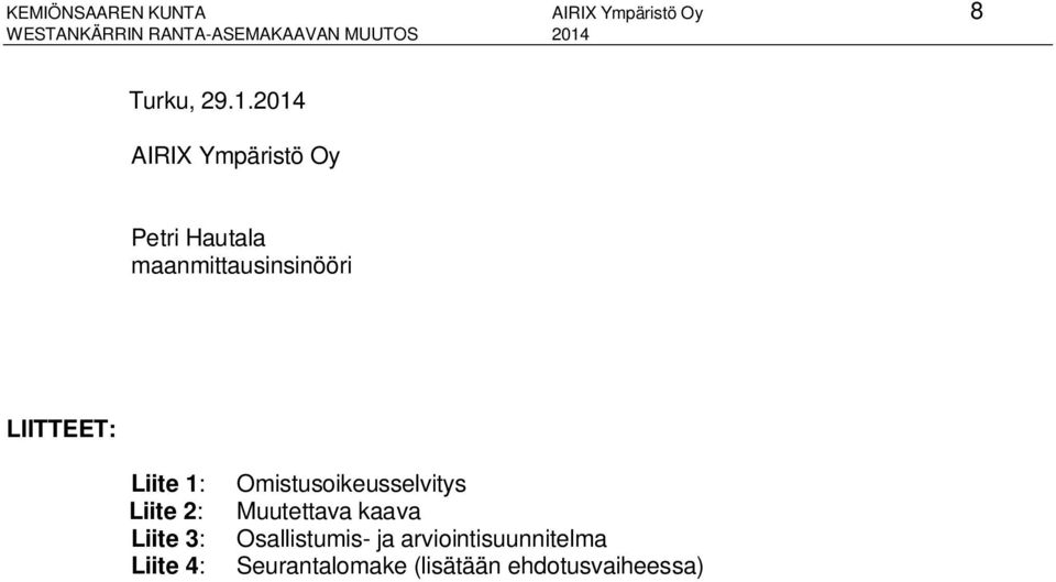 LIITTEET: Liite 1: Omistusoikeusselvitys Liite 2: Muutettava kaava Liite 3: