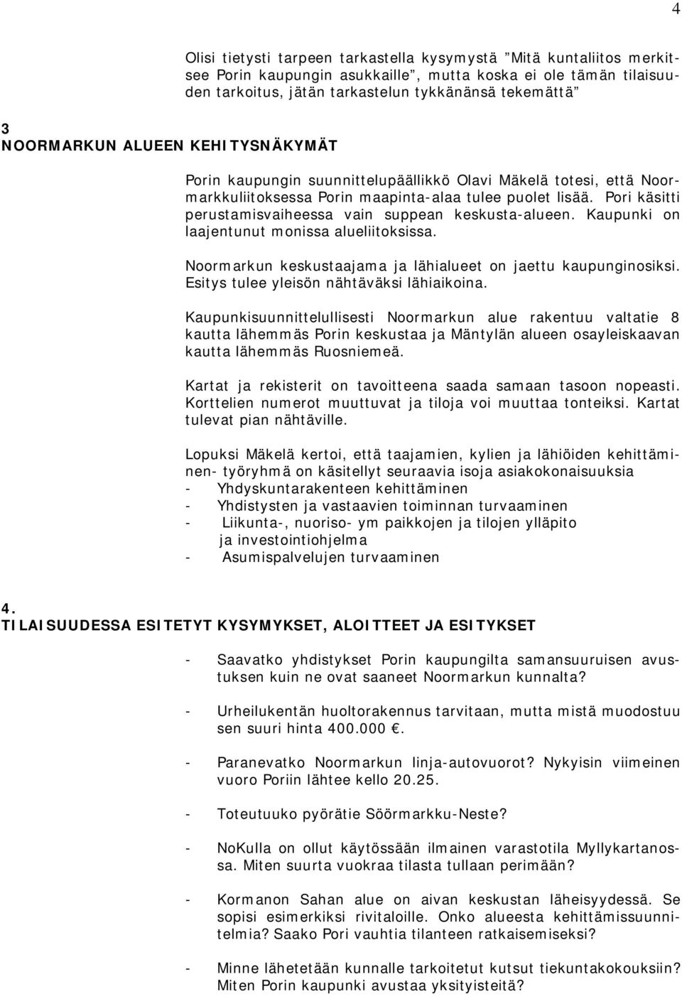 Pori käsitti perustamisvaiheessa vain suppean keskusta-alueen. Kaupunki on laajentunut monissa alueliitoksissa. Noormarkun keskustaajama ja lähialueet on jaettu kaupunginosiksi.