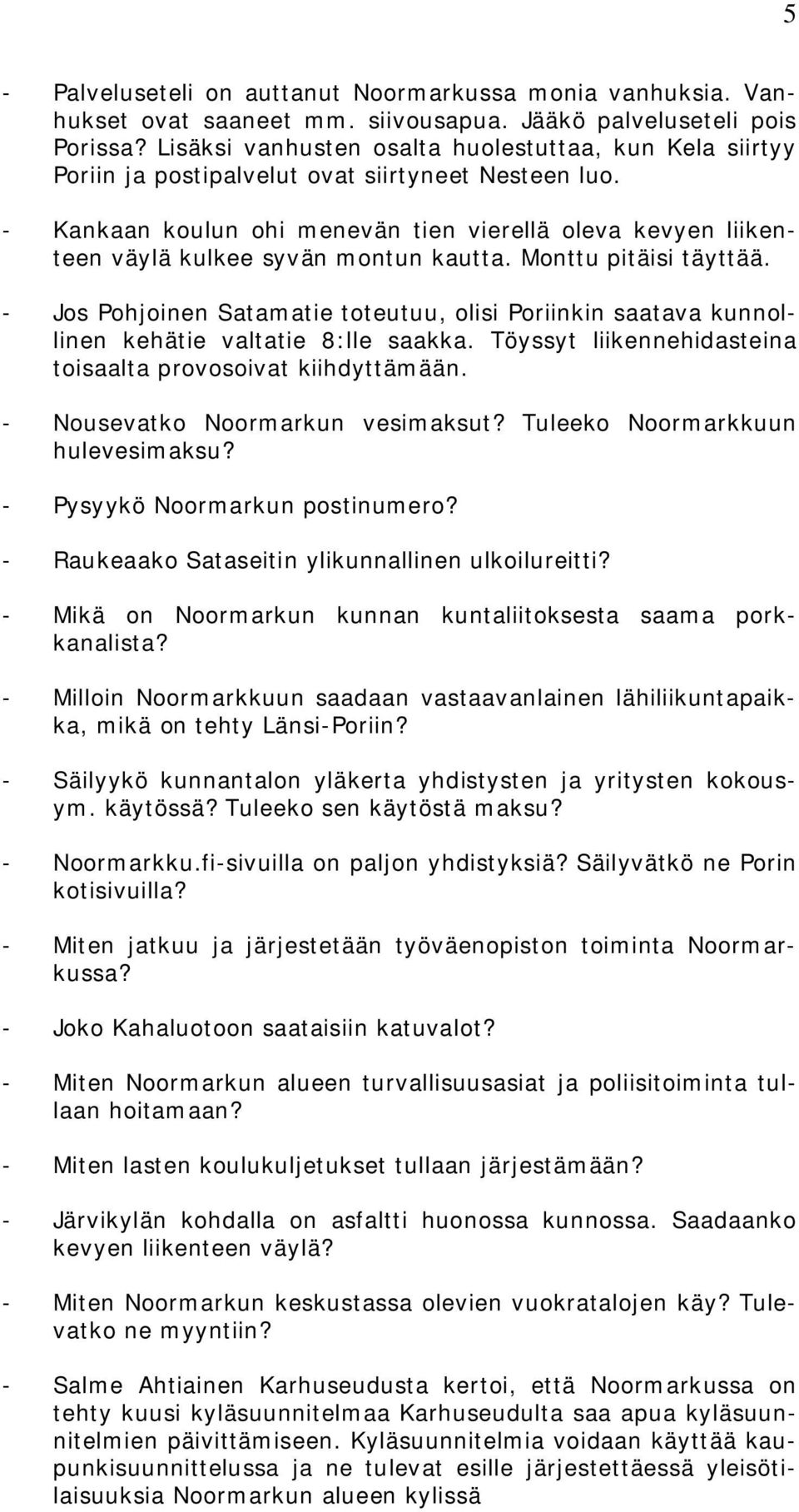 - Kankaan koulun ohi menevän tien vierellä oleva kevyen liikenteen väylä kulkee syvän montun kautta. Monttu pitäisi täyttää.