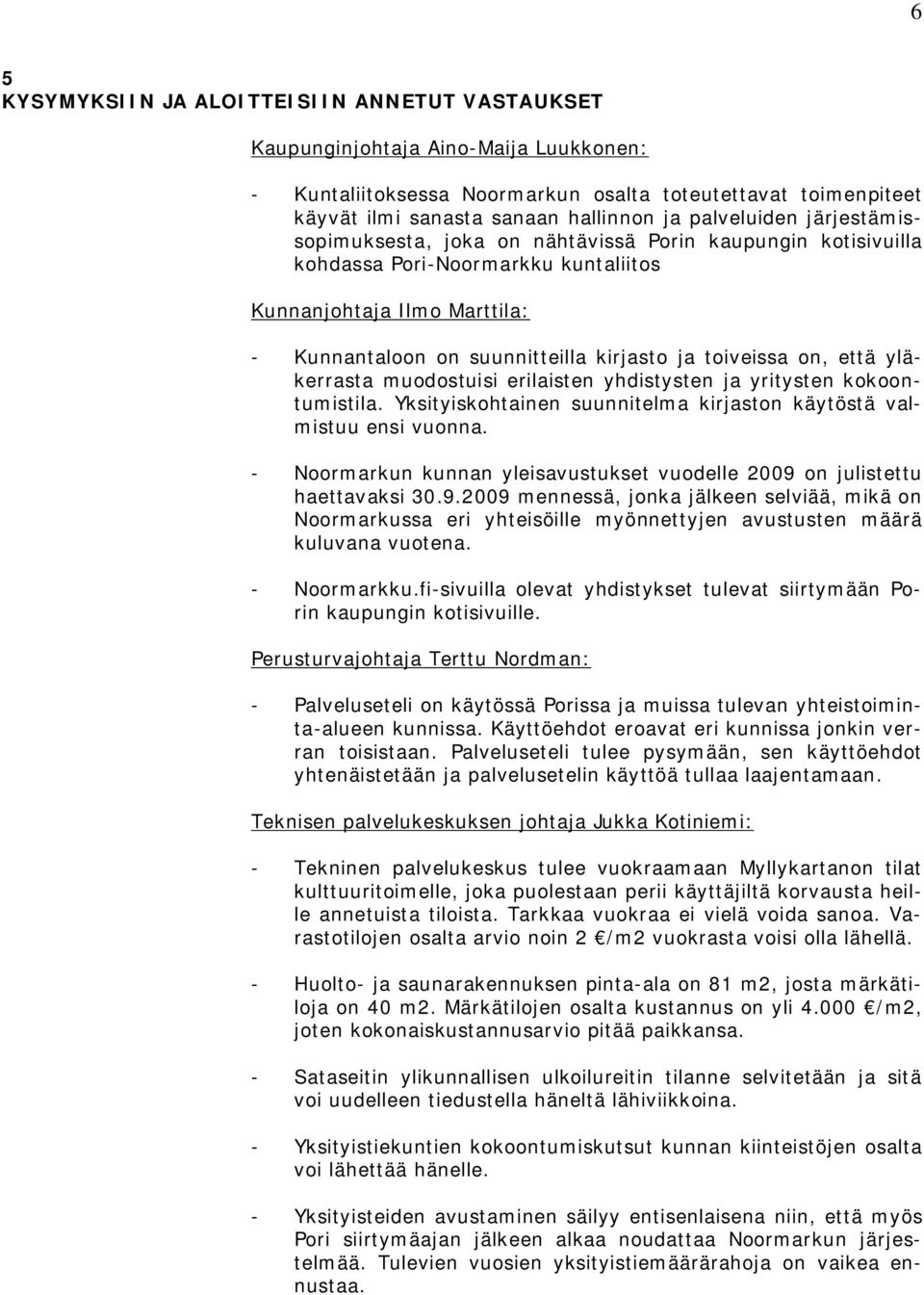 toiveissa on, että yläkerrasta muodostuisi erilaisten yhdistysten ja yritysten kokoontumistila. Yksityiskohtainen suunnitelma kirjaston käytöstä valmistuu ensi vuonna.