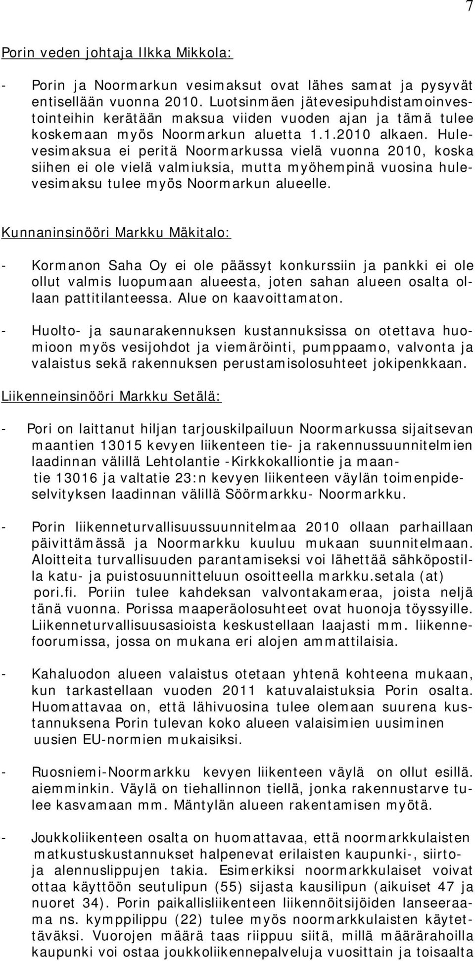 Hulevesimaksua ei peritä Noormarkussa vielä vuonna 2010, koska siihen ei ole vielä valmiuksia, mutta myöhempinä vuosina hulevesimaksu tulee myös Noormarkun alueelle.