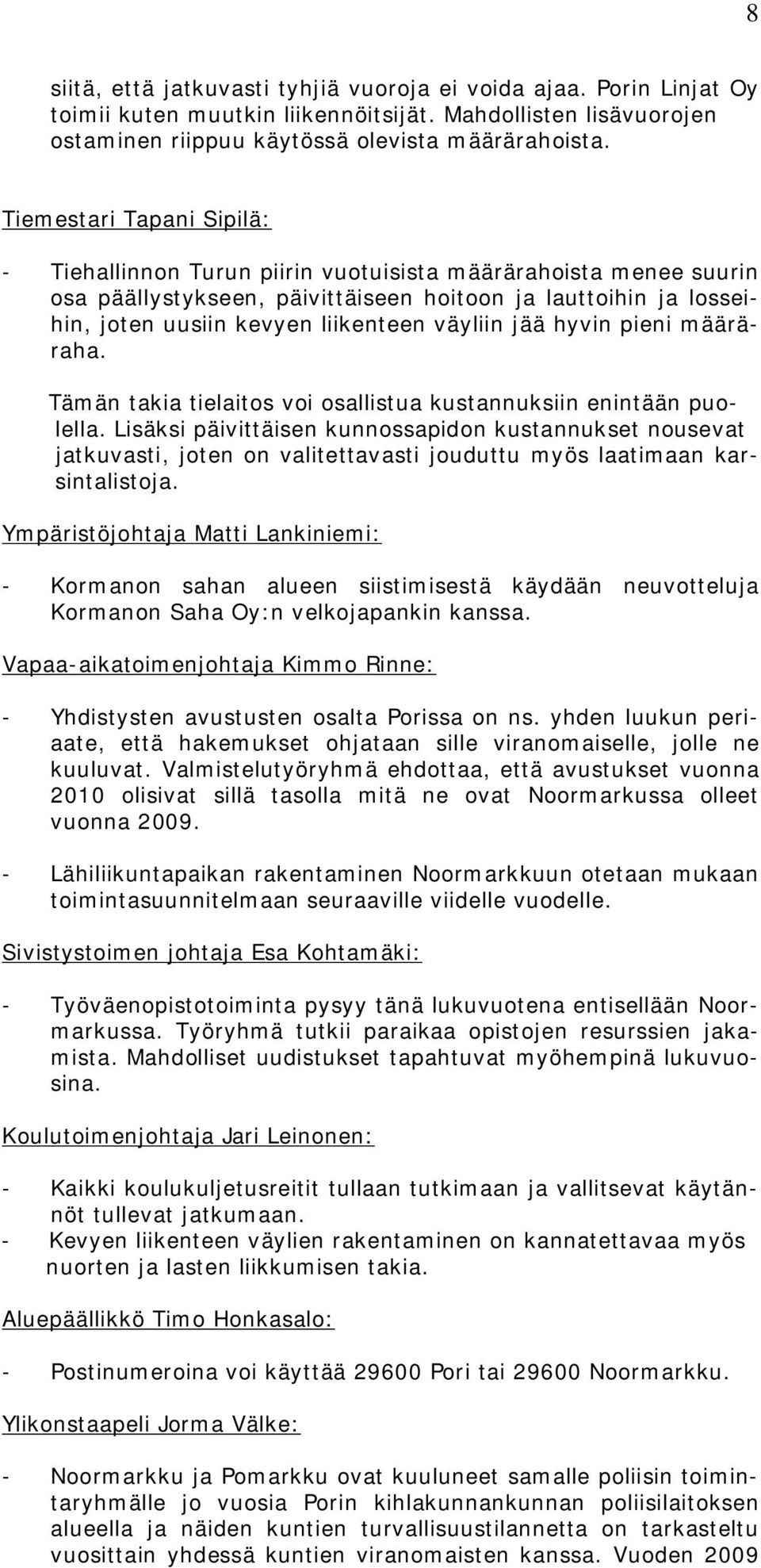 väyliin jää hyvin pieni määräraha. Tämän takia tielaitos voi osallistua kustannuksiin enintään puolella.