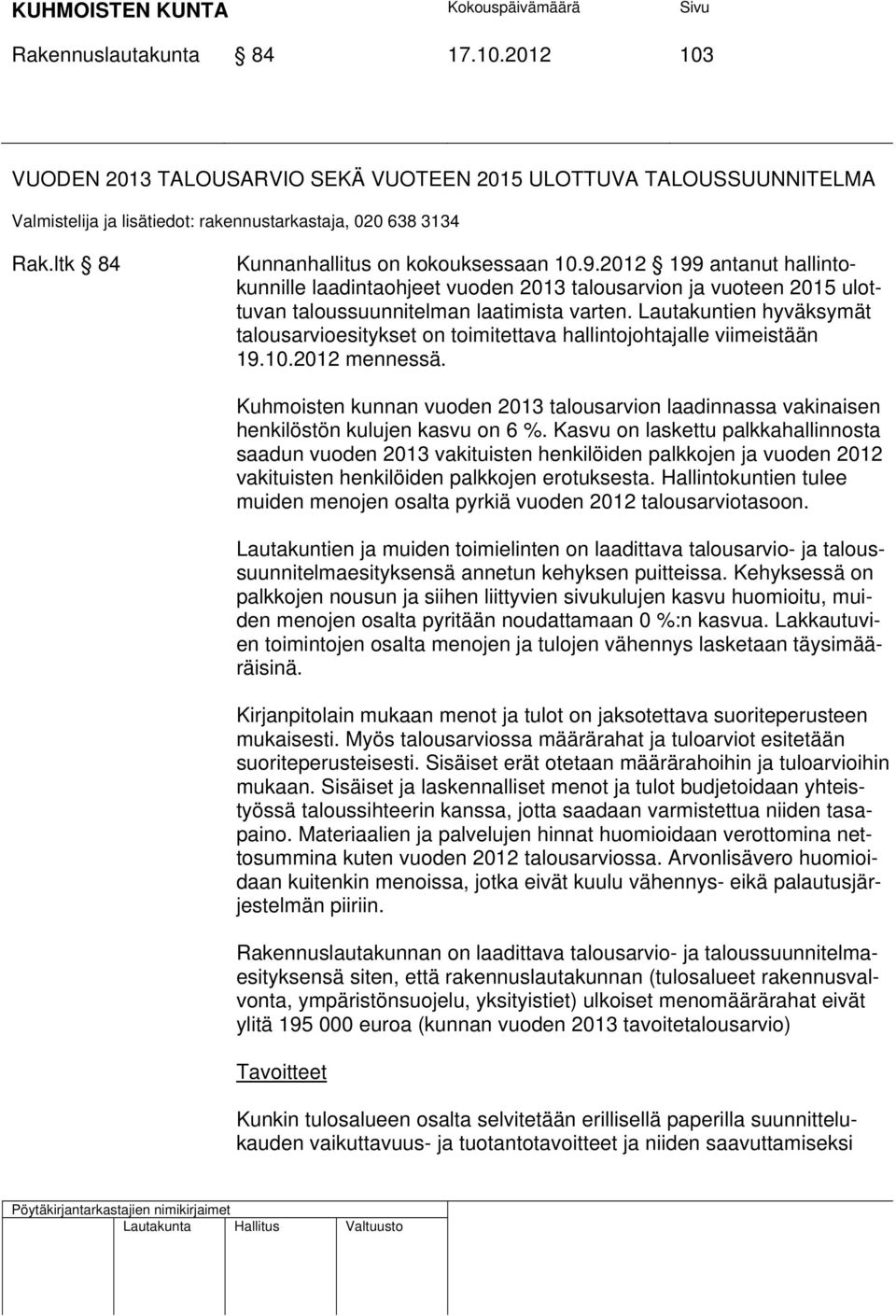 Lautakuntien hyväksymät talousarvioesitykset on toimitettava hallintojohtajalle viimeistään 19.10.2012 mennessä.