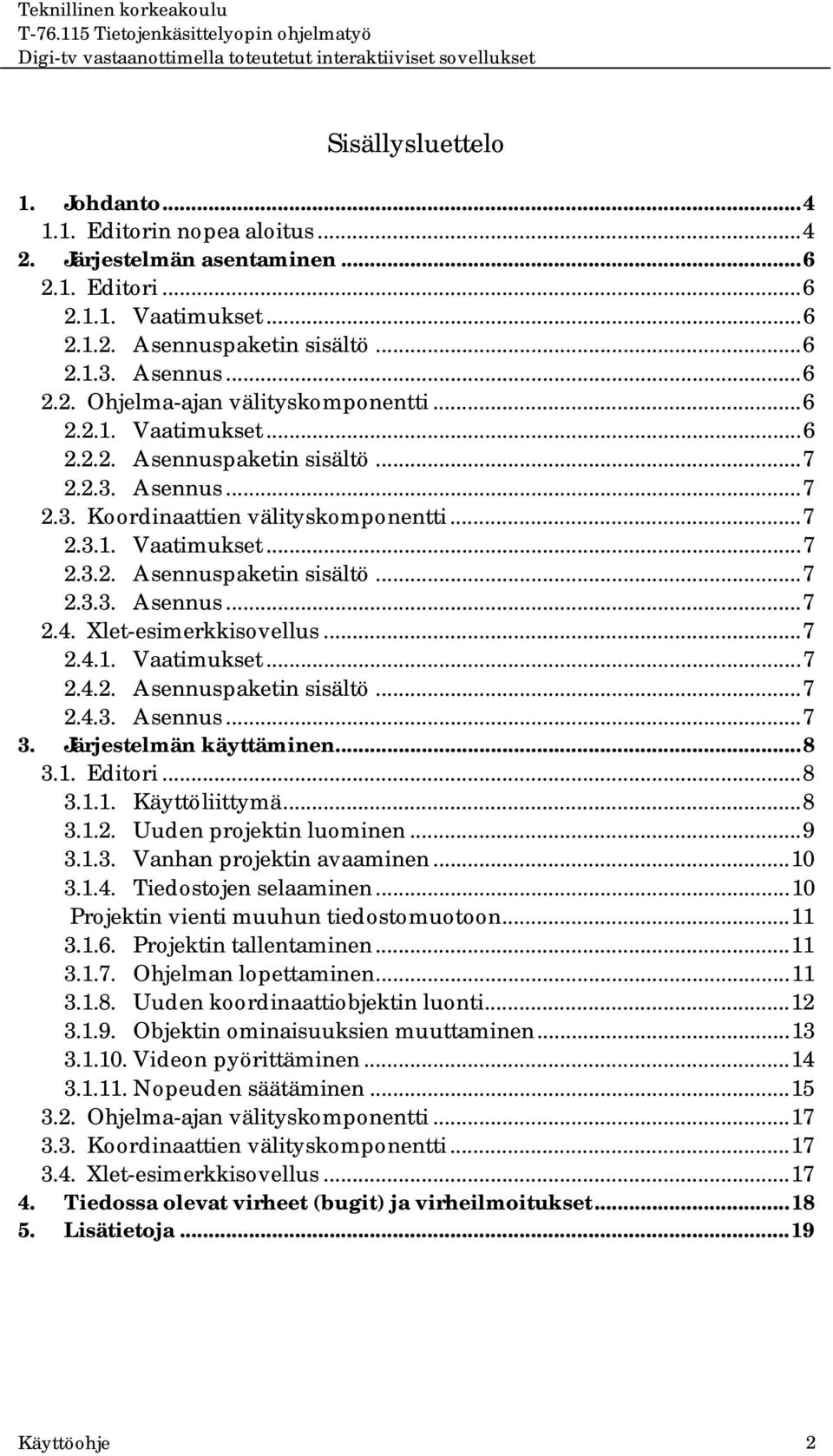 Xlet-esimerkkisovellus...7 2.4.1. Vaatimukset...7 2.4.2. Asennuspaketin sisältö...7 2.4.3. Asennus...7 3. Järjestelmän käyttäminen...8 3.1. Editori...8 3.1.1. Käyttöliittymä...8 3.1.2. Uuden projektin luominen.