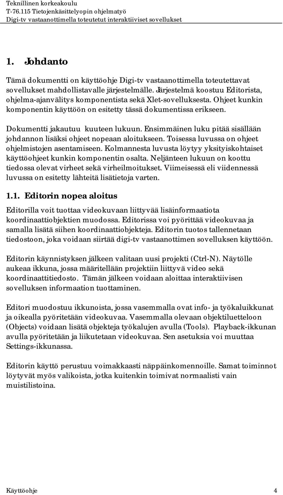 Dokumentti jakautuu kuuteen lukuun. Ensimmäinen luku pitää sisällään johdannon lisäksi ohjeet nopeaan aloitukseen. Toisessa luvussa on ohjeet ohjelmistojen asentamiseen.