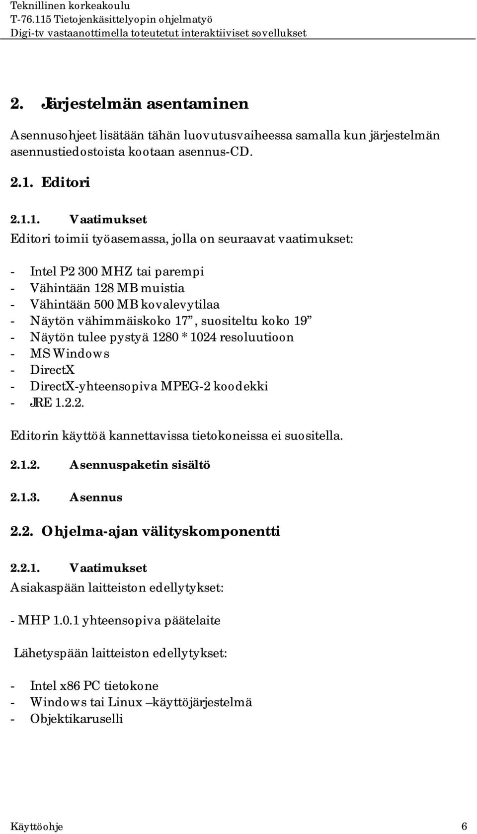 1. Vaatimukset Editori toimii työasemassa, jolla on seuraavat vaatimukset: - Intel P2 300 MHZ tai parempi - Vähintään 128 MB muistia - Vähintään 500 MB kovalevytilaa - Näytön vähimmäiskoko 17,