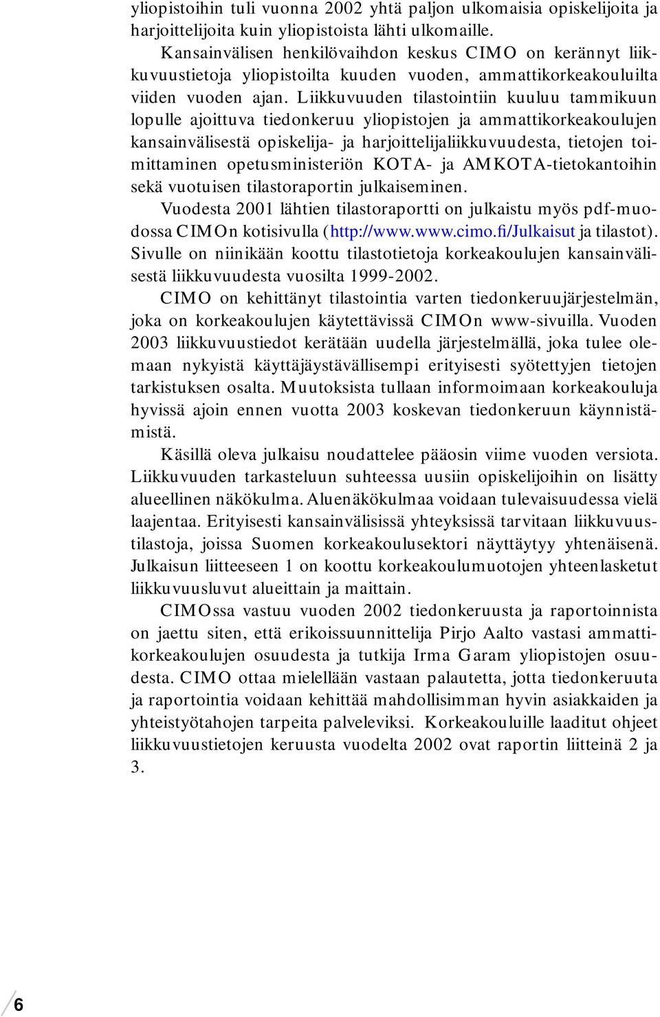 Liikkuvuuden tilastointiin kuuluu tammikuun lopulle ajoittuva tiedonkeruu yliopistojen ja ammattikorkeakoulujen kansainvälisestä opiskelija- ja harjoittelijaliikkuvuudesta, tietojen toimittaminen