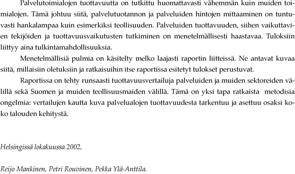 Palveluiden tuottavuuden, siihen vaikuttavien tekijöiden ja tuottavuusvaikutusten tutkiminen on menetelmällisesti haastavaa. Tuloksiin liittyy aina tulkintamahdollisuuksia.