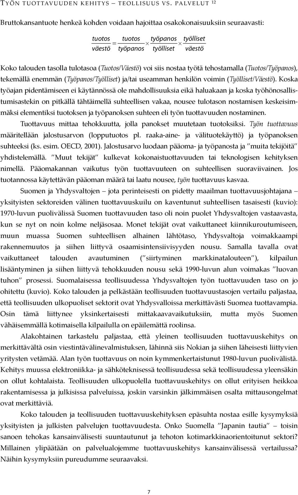 (Tuotos/Väestö) voi siis nostaa työtä tehostamalla (Tuotos/Työpanos), tekemällä enemmän (Työpanos/Työlliset) ja/tai useamman henkilön voimin (Työlliset/Väestö).