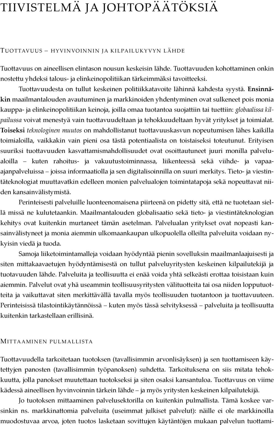 Ensinnäkin maailmantalouden avautuminen ja markkinoiden yhdentyminen ovat sulkeneet pois monia kauppa- ja elinkeinopolitiikan keinoja, joilla omaa tuotantoa suojattiin tai tuettiin: globaalissa