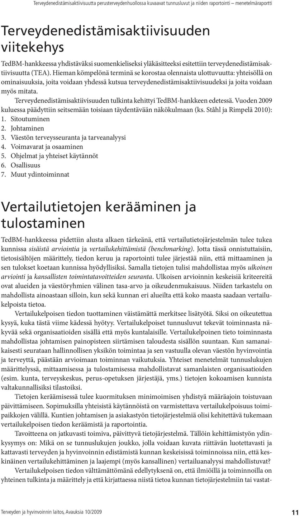 Terveydenedistämisaktiivisuuden tulkinta kehittyi TedBM-hankkeen edetessä. Vuoden 2009 kuluessa päädyttiin seitsemään toisiaan täydentävään näkökulmaan (ks. Ståhl ja Rimpelä 2010): 1. Sitoutuminen 2.