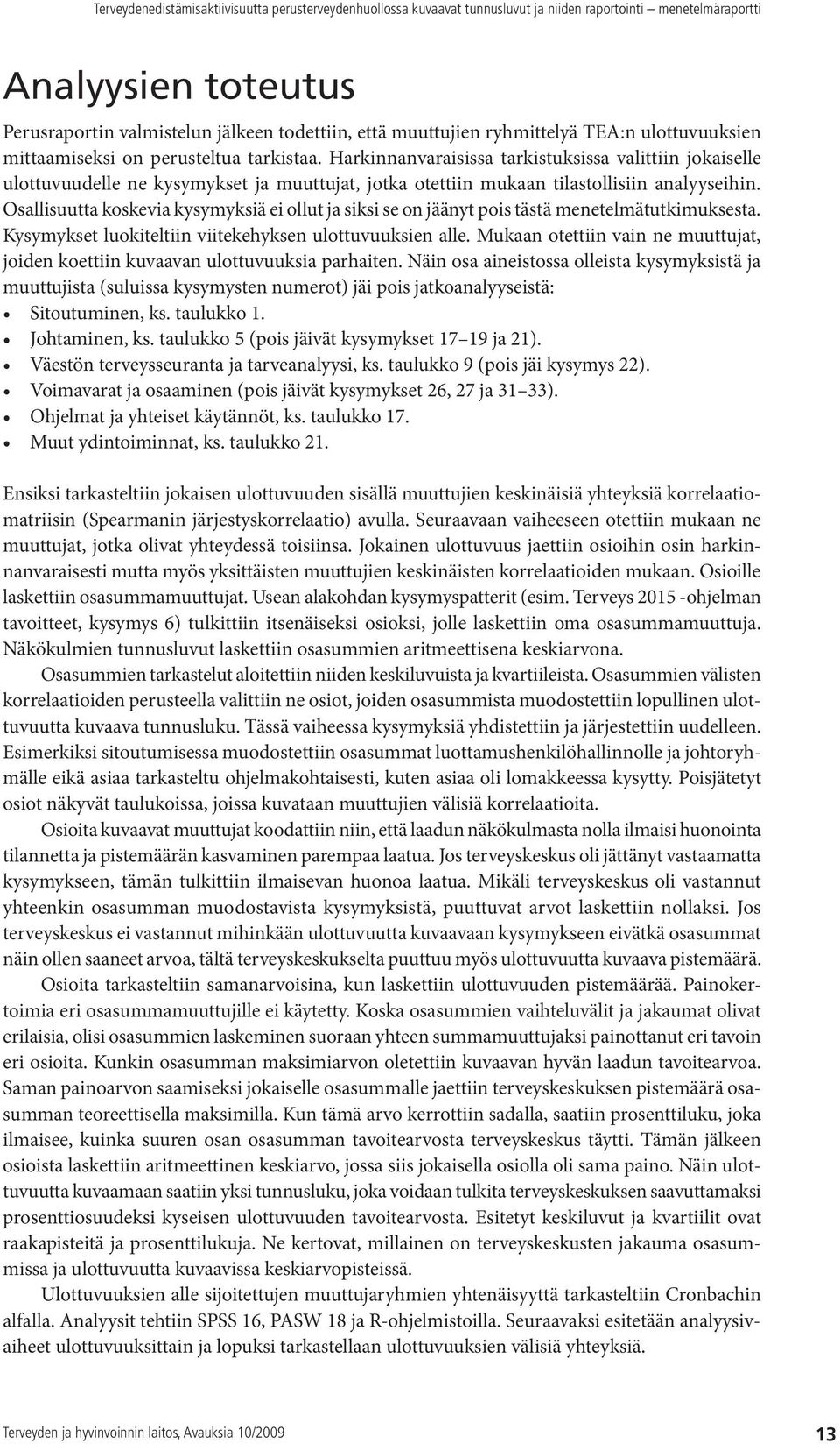 Osallisuutta koskevia kysymyksiä ei ollut ja siksi se on jäänyt pois tästä menetelmätutkimuksesta. Kysymykset luokiteltiin viitekehyksen ulottuvuuksien alle.