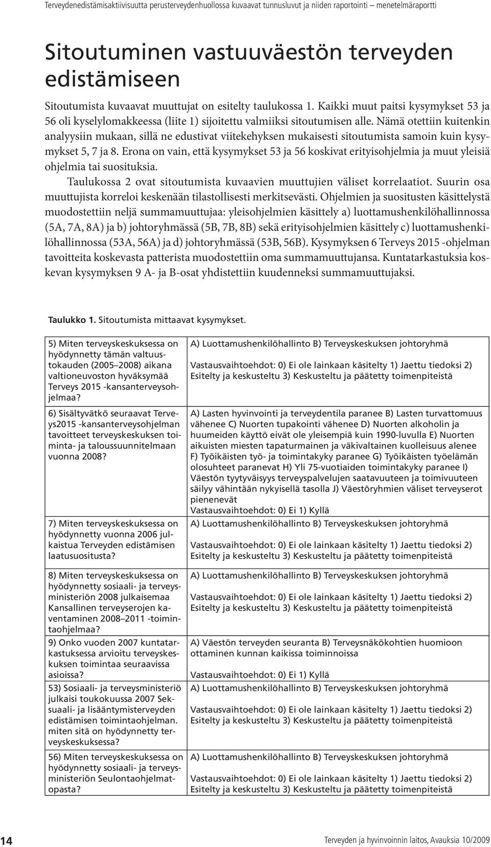 Nämä otettiin kuitenkin analyysiin mukaan, sillä ne edustivat viitekehyksen mukaisesti sitoutumista samoin kuin kysymykset 5, 7 ja 8.