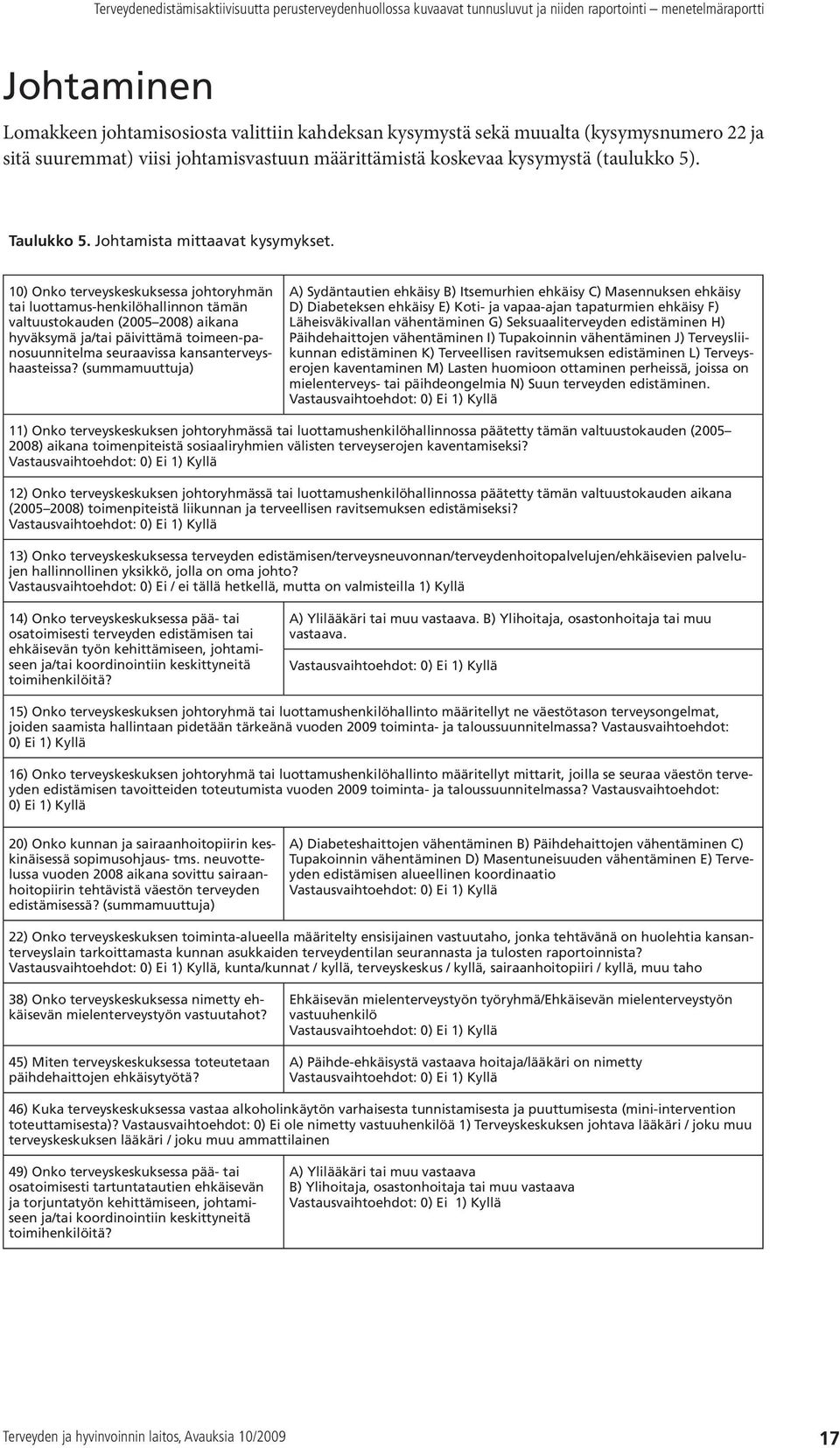 10) Onko terveyskeskuksessa johtoryhmän tai luottamus-henkilöhallinnon tämän valtuustokauden (2005 2008) aikana hyväksymä ja/tai päivittämä toimeen-panosuunnitelma seuraavissa kansanterveyshaasteissa?