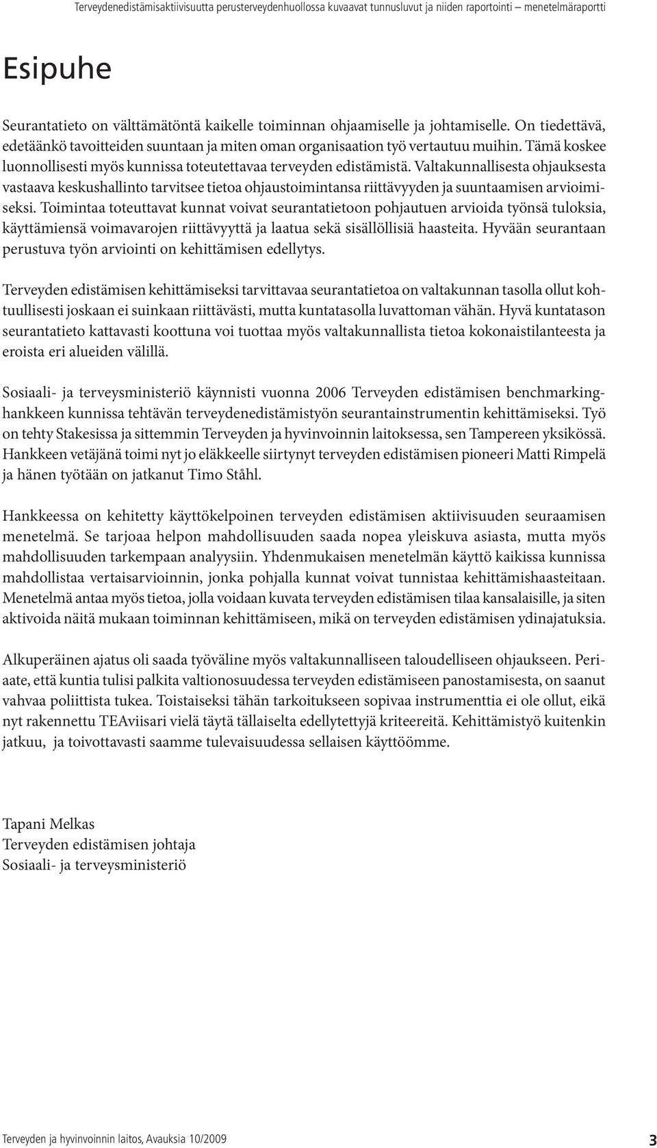 Valtakunnallisesta ohjauksesta vastaava keskushallinto tarvitsee tietoa ohjaustoimintansa riittävyyden ja suuntaamisen arvioimiseksi.