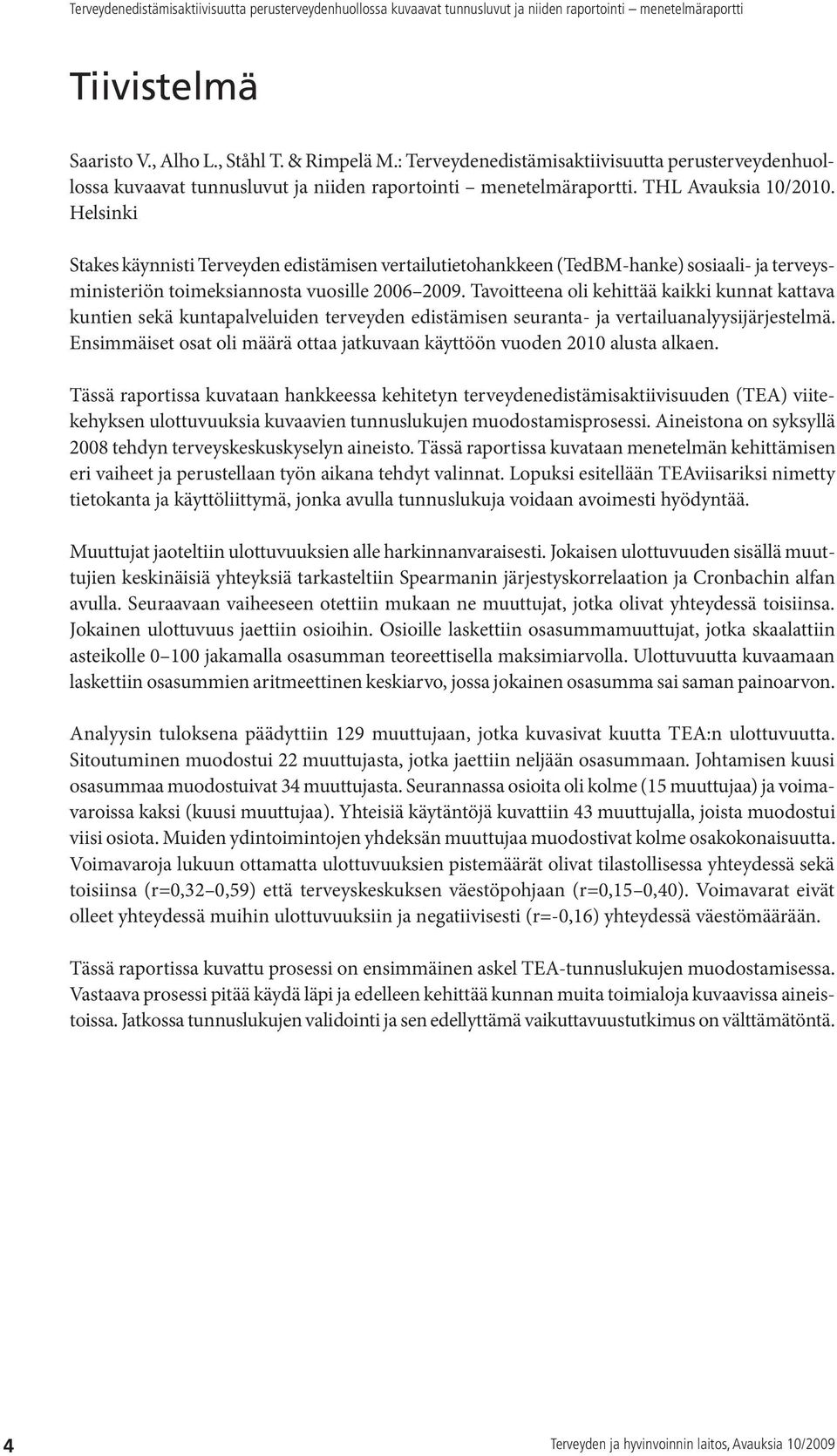 Tavoitteena oli kehittää kaikki kunnat kattava kuntien sekä kuntapalveluiden terveyden edistämisen seuranta- ja vertailuanalyysijärjestelmä.