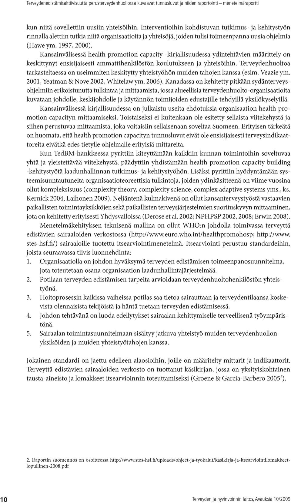 Kansainvälisessä health promotion capacity -kirjallisuudessa ydintehtävien määrittely on keskittynyt ensisijaisesti ammattihenkilöstön koulutukseen ja yhteisöihin.