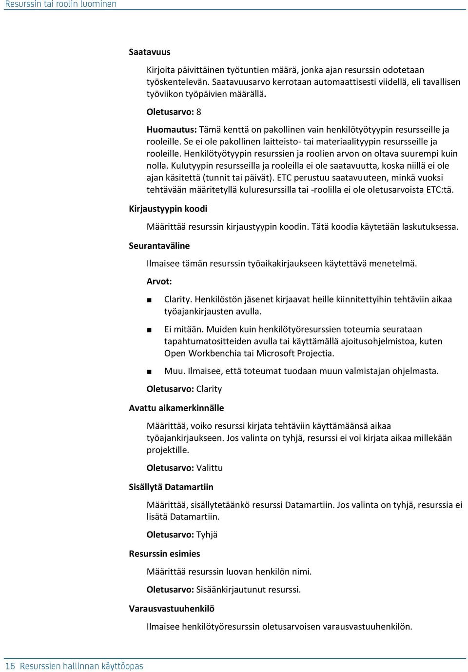 Se ei ole pakollinen laitteisto- tai materiaalityypin resursseille ja rooleille. Henkilötyötyypin resurssien ja roolien arvon on oltava suurempi kuin nolla.