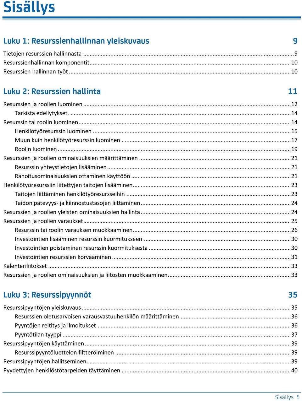 .. 15 Muun kuin henkilötyöresurssin luominen... 17 Roolin luominen... 19 Resurssien ja roolien ominaisuuksien määrittäminen... 21 Resurssin yhteystietojen lisääminen.