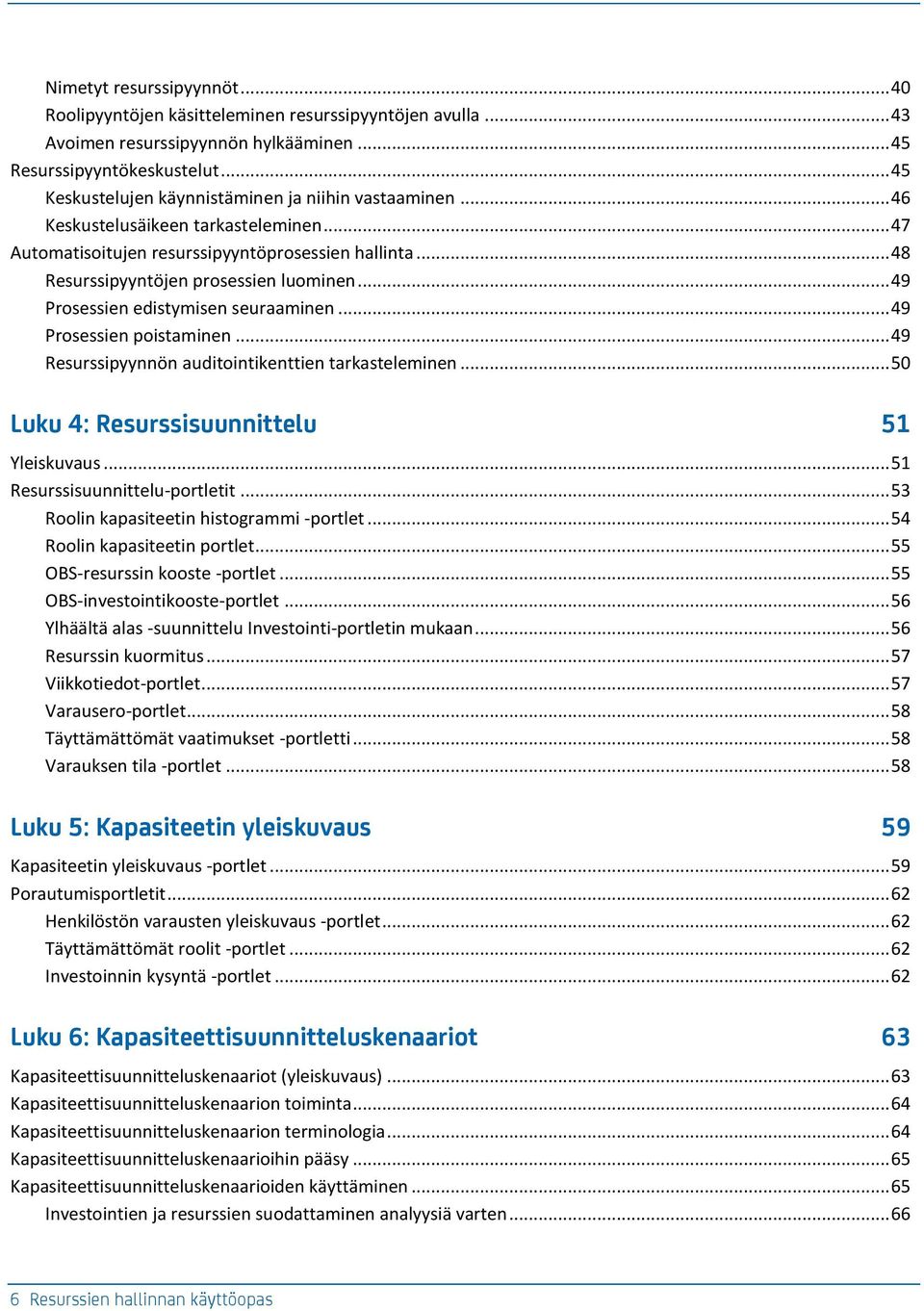 .. 49 Prosessien edistymisen seuraaminen... 49 Prosessien poistaminen... 49 Resurssipyynnön auditointikenttien tarkasteleminen... 50 Luku 4: Resurssisuunnittelu 51 Yleiskuvaus.