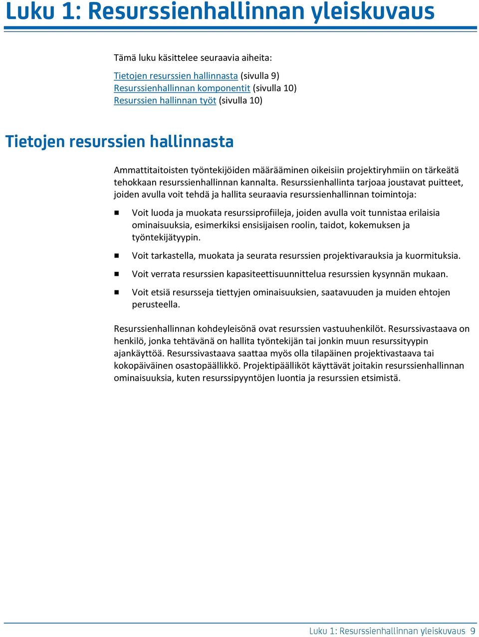 Resurssienhallinta tarjoaa joustavat puitteet, joiden avulla voit tehdä ja hallita seuraavia resurssienhallinnan toimintoja: Voit luoda ja muokata resurssiprofiileja, joiden avulla voit tunnistaa