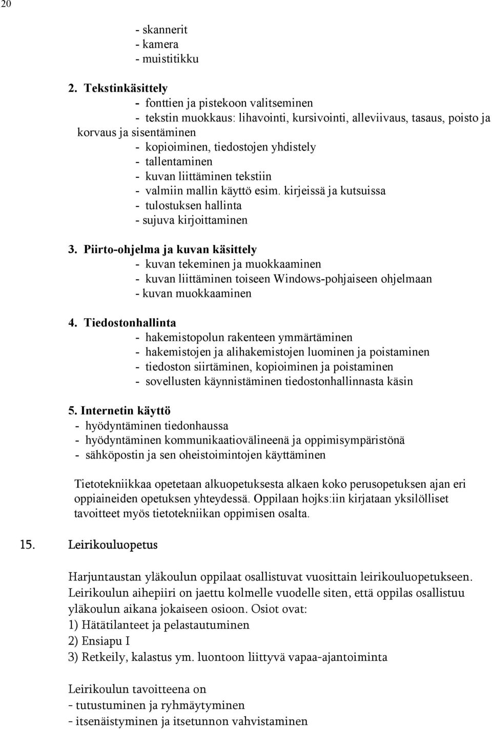 tallentaminen - kuvan liittäminen tekstiin - valmiin mallin käyttö esim. kirjeissä ja kutsuissa - tulostuksen hallinta - sujuva kirjoittaminen 3.