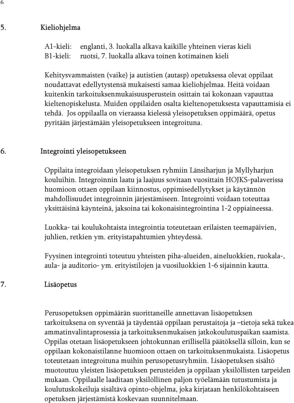 Heitä voidaan kuitenkin tarkoituksenmukaisuusperustein osittain tai kokonaan vapauttaa kieltenopiskelusta. Muiden oppilaiden osalta kieltenopetuksesta vapauttamisia ei tehdä.