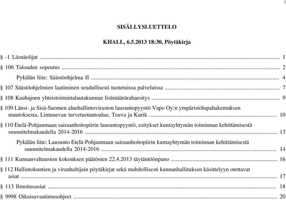 .. 9 109 Länsi- ja Sisä-Suomen aluehallintoviraston lausuntopyyntö Vapo Oy:n ympäristölupahakemuksen muutoksesta, Lintunevan turvetuotantoalue, Teuva ja Kurik.