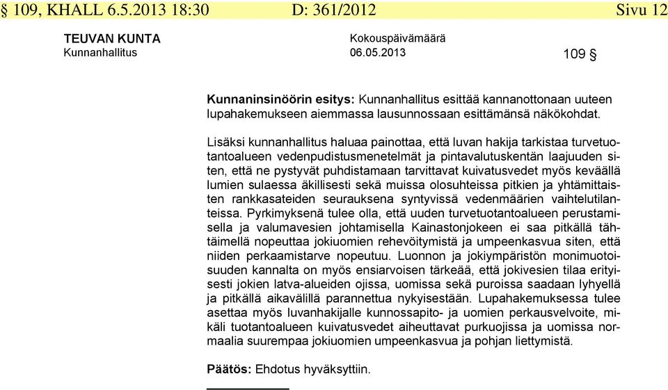 Lisäksi kunnanhallitus haluaa painottaa, että luvan hakija tarkistaa turvetuotantoalueen vedenpudistusmenetelmät ja pintavalutuskentän laajuuden siten, että ne pystyvät puhdistamaan tarvittavat