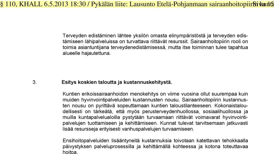 turvattava riittävät resurssit. Sairaanhoitopiirin rooli on toimia asiantuntijana terveydenedistämisessä, mutta itse toiminnan tulee tapahtua alueelle hajautettuna. 3.