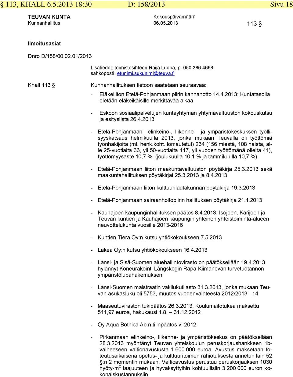 4.2013; Kuntatasolla eletään eläkeikäisille merkittävää aikaa - Eskoon sosiaalipalvelujen kuntayhtymän yhtymävaltuuston kokouskutsu ja esityslista 26.4.2013 - Etelä-Pohjanmaan elinkeino-, liikenne- ja ympäristökeskuksen työllisyyskatsaus helmikuulta 2013, jonka mukaan Teuvalla oli työttömiä työnhakijoita (ml.