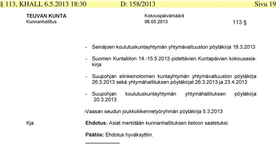 3.2013 ja 23.4.2013 - Suupohjan koulutuskuntayhtymän yhtymähallituksen pöytäkirja 20.3.2013 - Vaasan seudun joukkoliikennetyöryhmän pöytäkirja 5.3.2013 Kja Ehdotus: Asiat merkitään kunnanhallituksen tietoon saatetuksi.