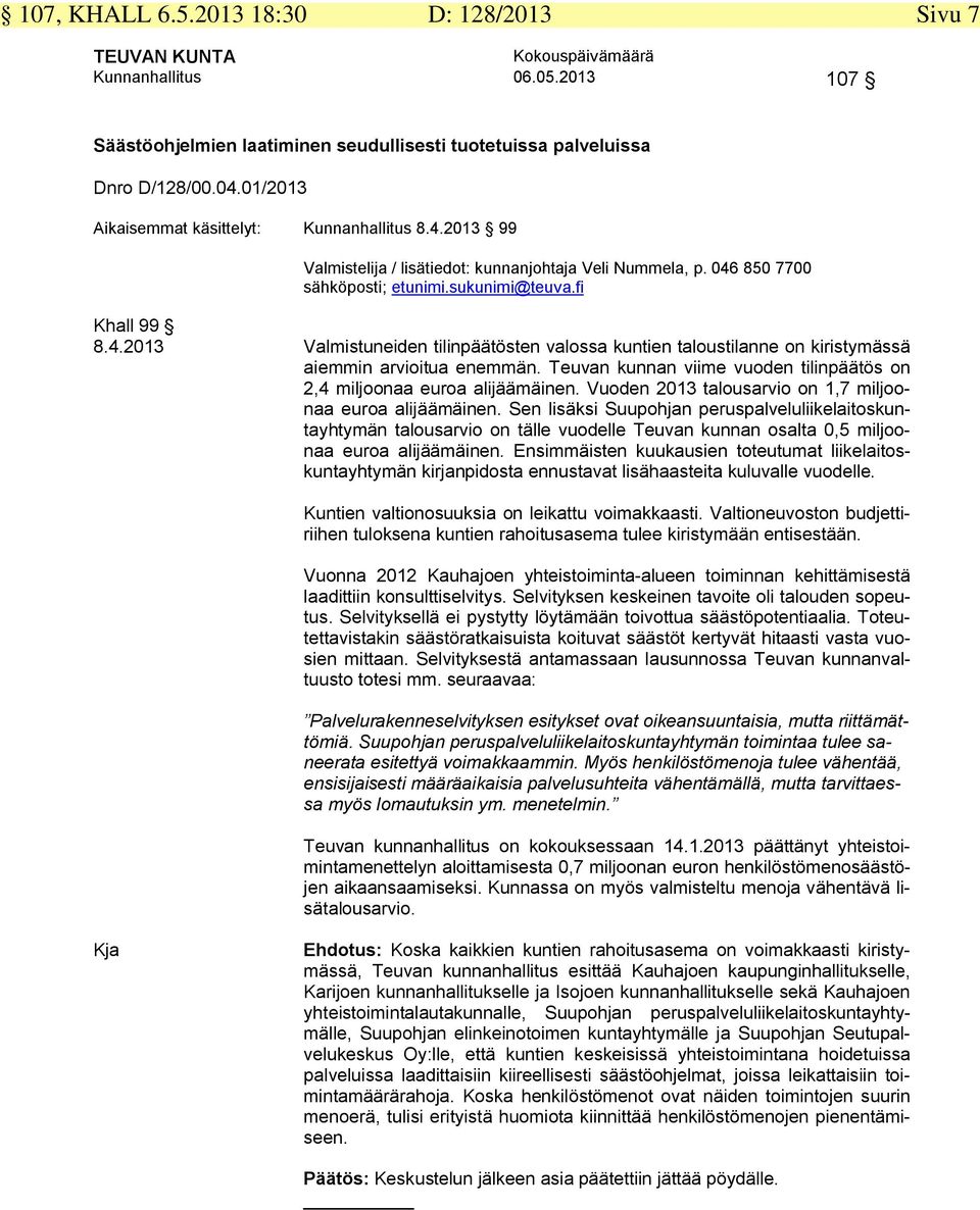 Teuvan kunnan viime vuoden tilinpäätös on 2,4 miljoonaa euroa alijäämäinen. Vuoden 2013 talousarvio on 1,7 miljoonaa euroa alijäämäinen.