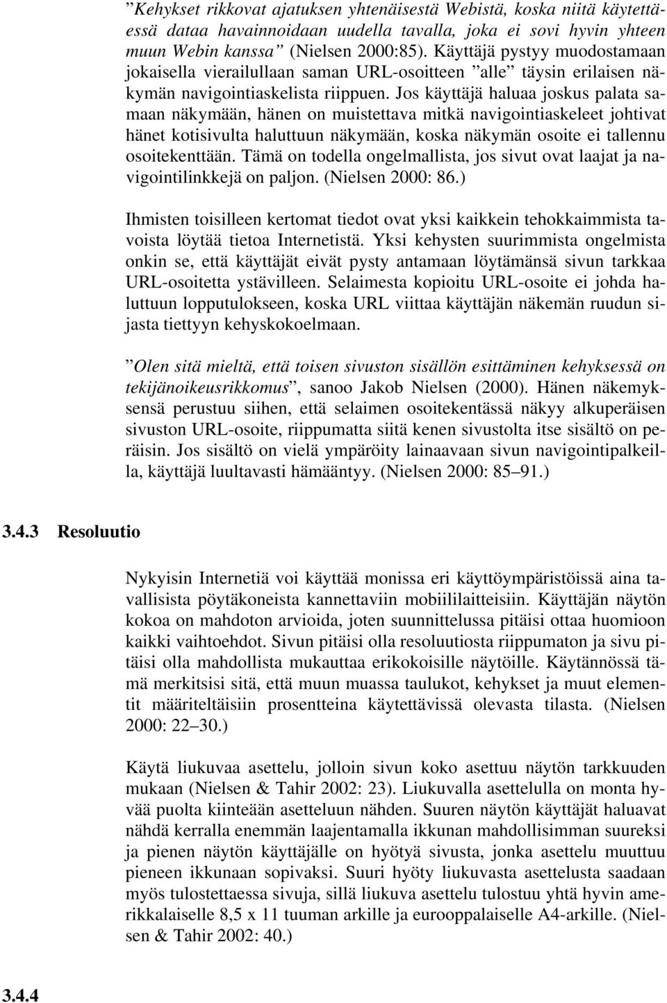 Jos käyttäjä haluaa joskus palata samaan näkymään, hänen on muistettava mitkä navigointiaskeleet johtivat hänet kotisivulta haluttuun näkymään, koska näkymän osoite ei tallennu osoitekenttään.