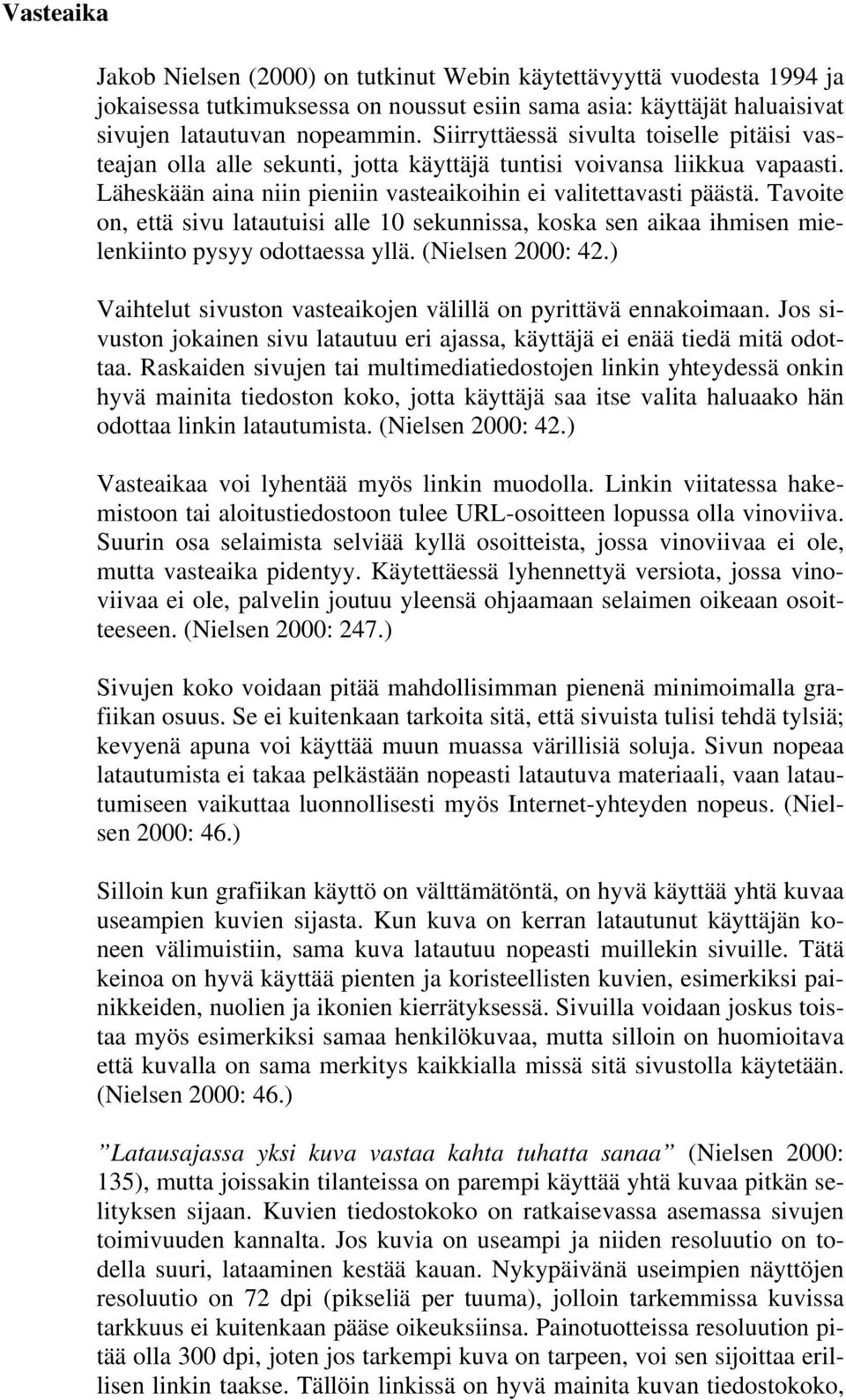 Tavoite on, että sivu latautuisi alle 10 sekunnissa, koska sen aikaa ihmisen mielenkiinto pysyy odottaessa yllä. (Nielsen 2000: 42.) Vaihtelut sivuston vasteaikojen välillä on pyrittävä ennakoimaan.