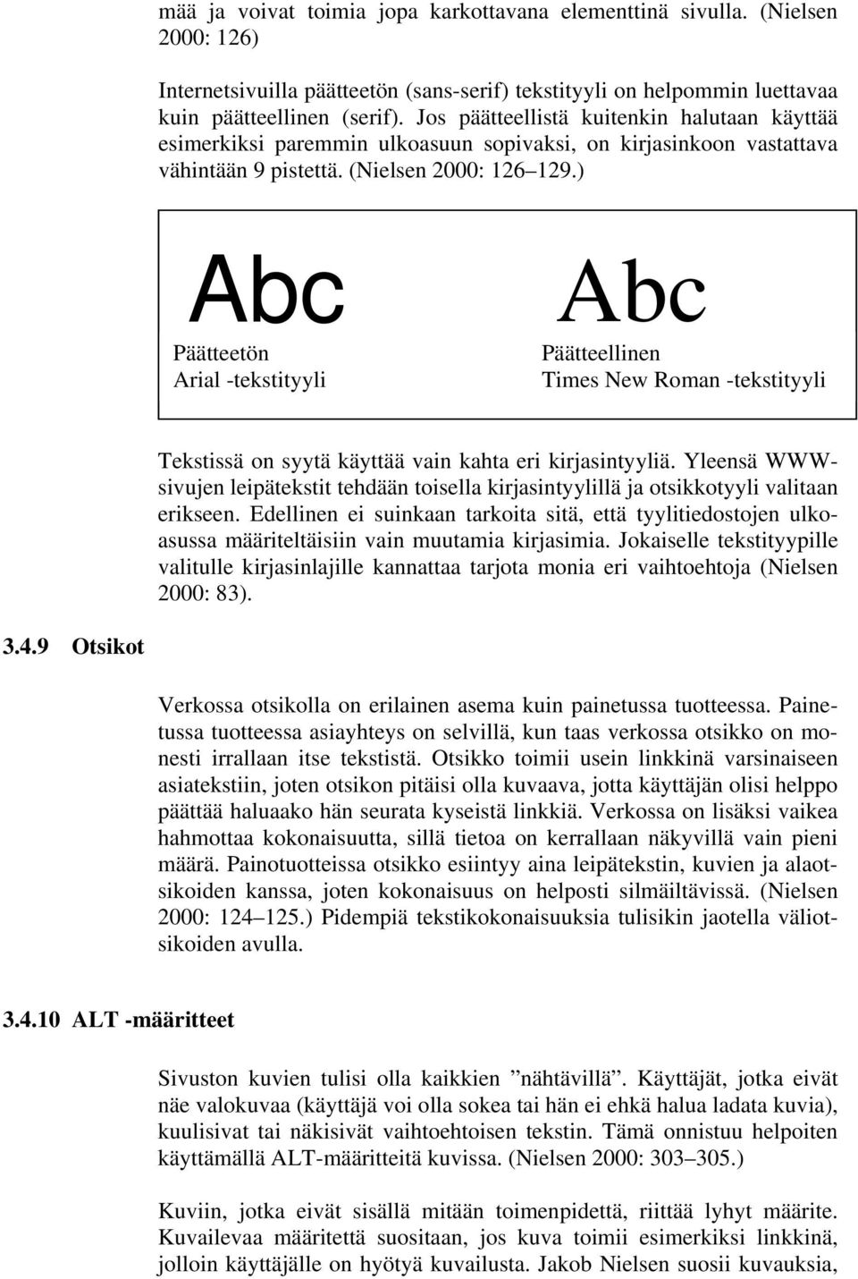 ) Abc Päätteetön Arial -tekstityyli Abc Päätteellinen Times New Roman -tekstityyli Tekstissä on syytä käyttää vain kahta eri kirjasintyyliä.