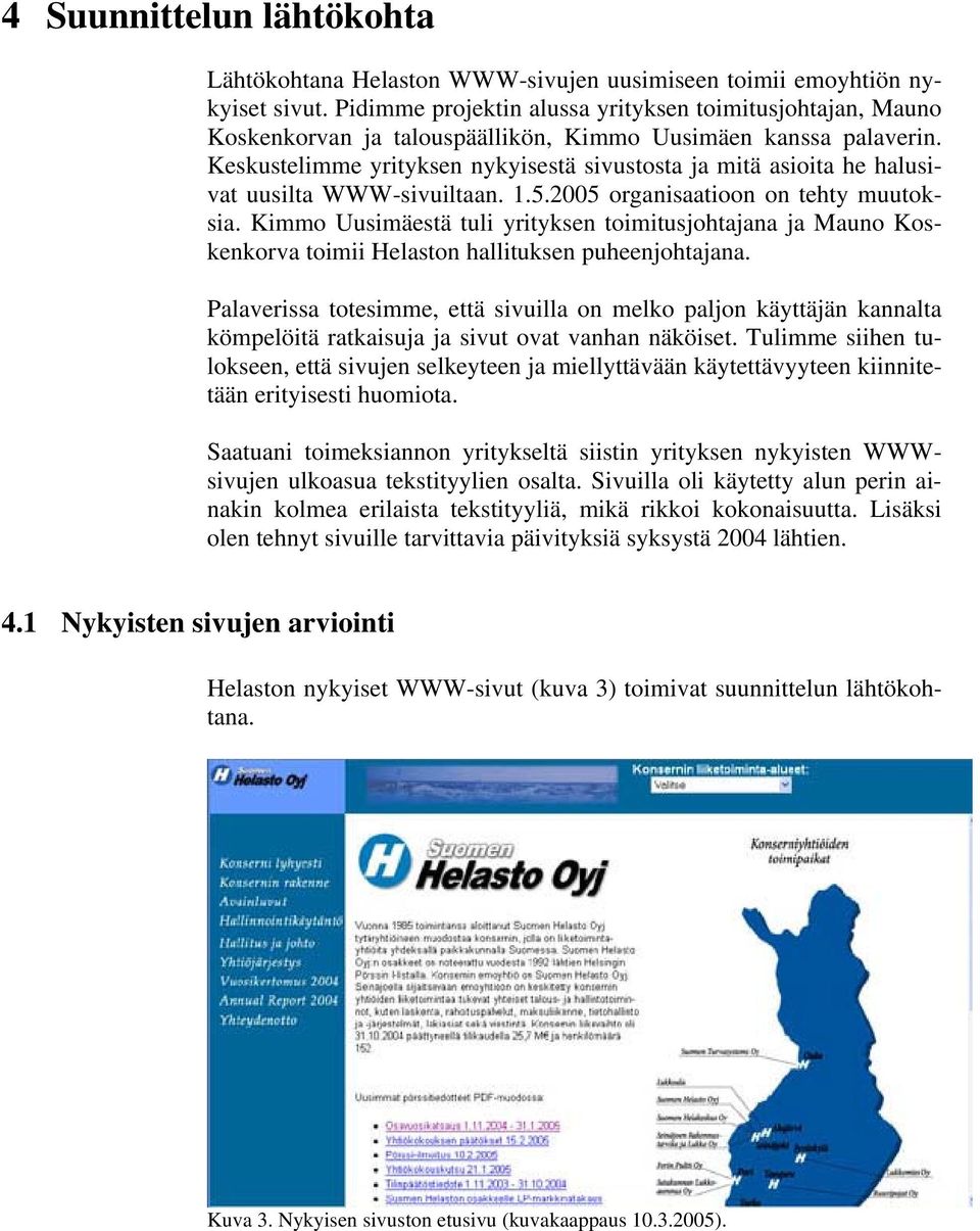 Keskustelimme yrityksen nykyisestä sivustosta ja mitä asioita he halusivat uusilta WWW-sivuiltaan. 1.5.2005 organisaatioon on tehty muutoksia.