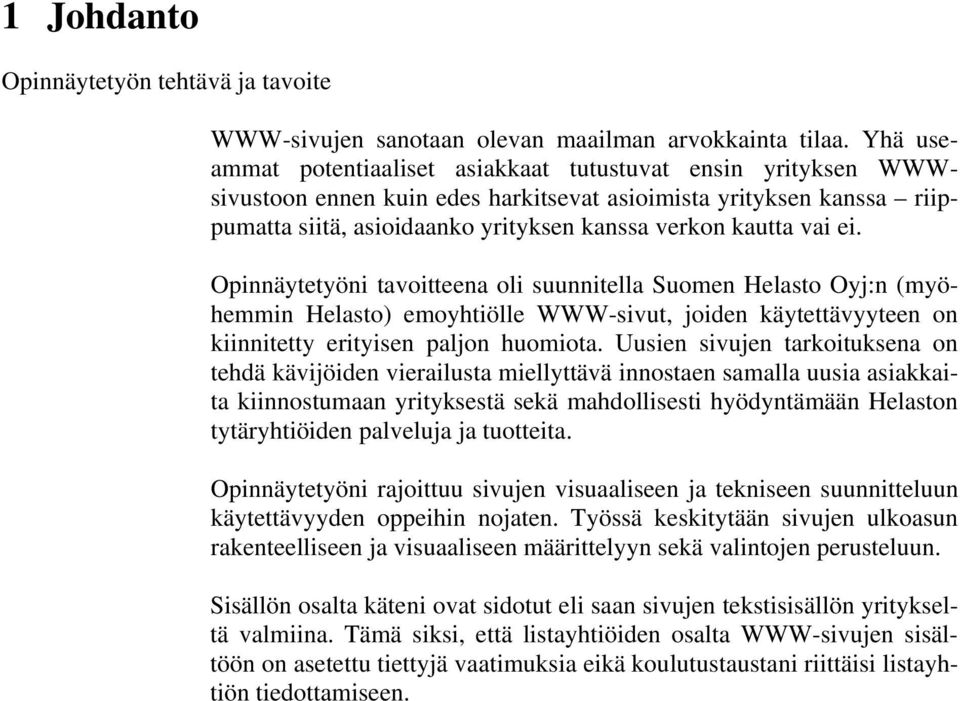 ei. Opinnäytetyöni tavoitteena oli suunnitella Suomen Helasto Oyj:n (myöhemmin Helasto) emoyhtiölle WWW-sivut, joiden käytettävyyteen on kiinnitetty erityisen paljon huomiota.
