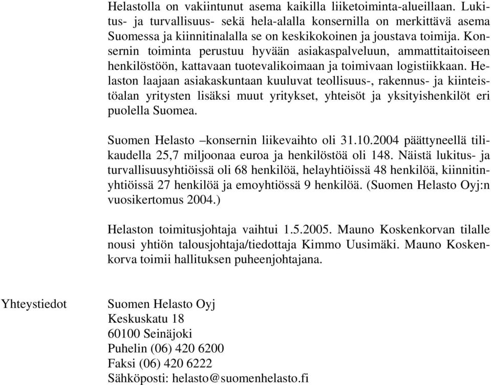 Konsernin toiminta perustuu hyvään asiakaspalveluun, ammattitaitoiseen henkilöstöön, kattavaan tuotevalikoimaan ja toimivaan logistiikkaan.