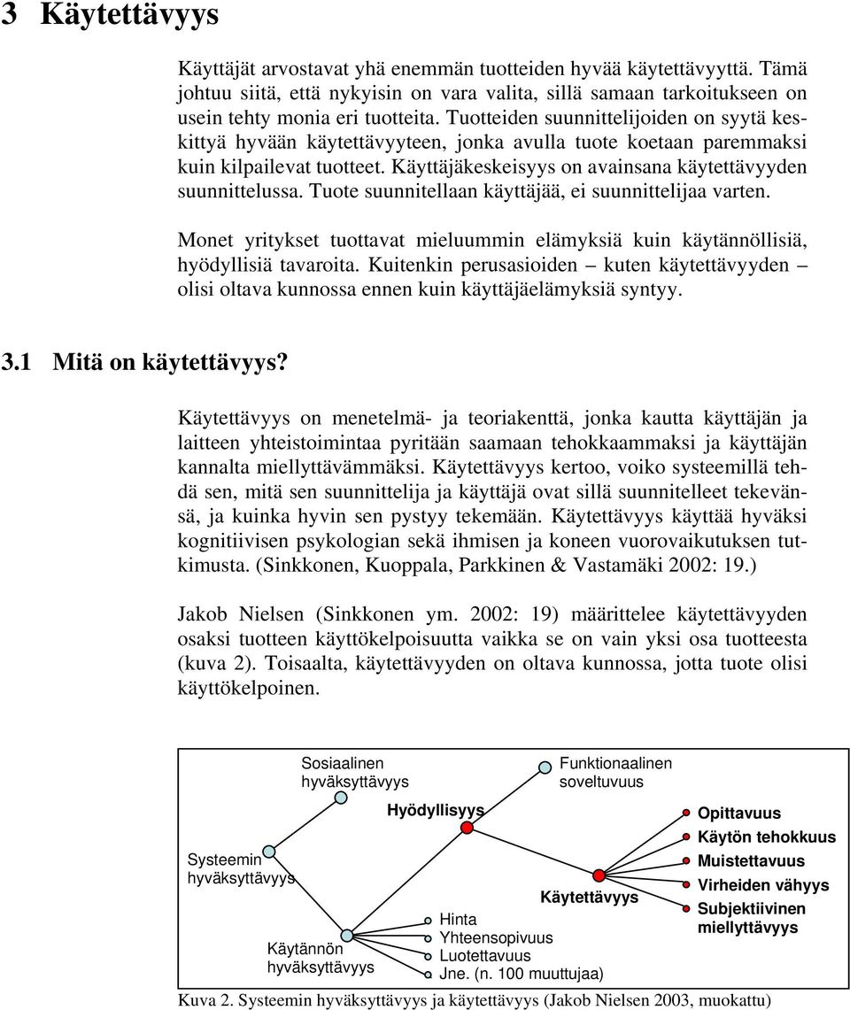 Tuote suunnitellaan käyttäjää, ei suunnittelijaa varten. Monet yritykset tuottavat mieluummin elämyksiä kuin käytännöllisiä, hyödyllisiä tavaroita.