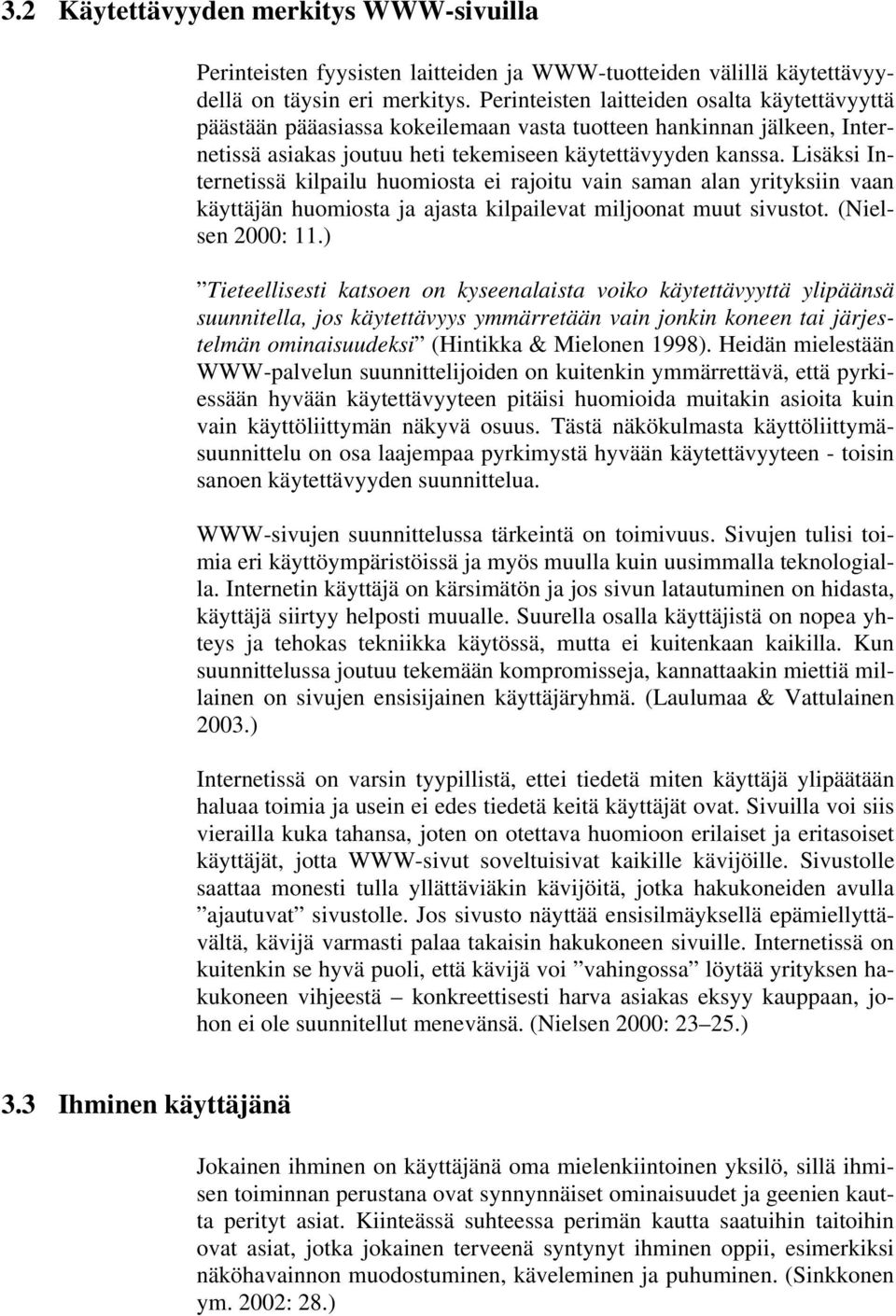 Lisäksi Internetissä kilpailu huomiosta ei rajoitu vain saman alan yrityksiin vaan käyttäjän huomiosta ja ajasta kilpailevat miljoonat muut sivustot. (Nielsen 2000: 11.