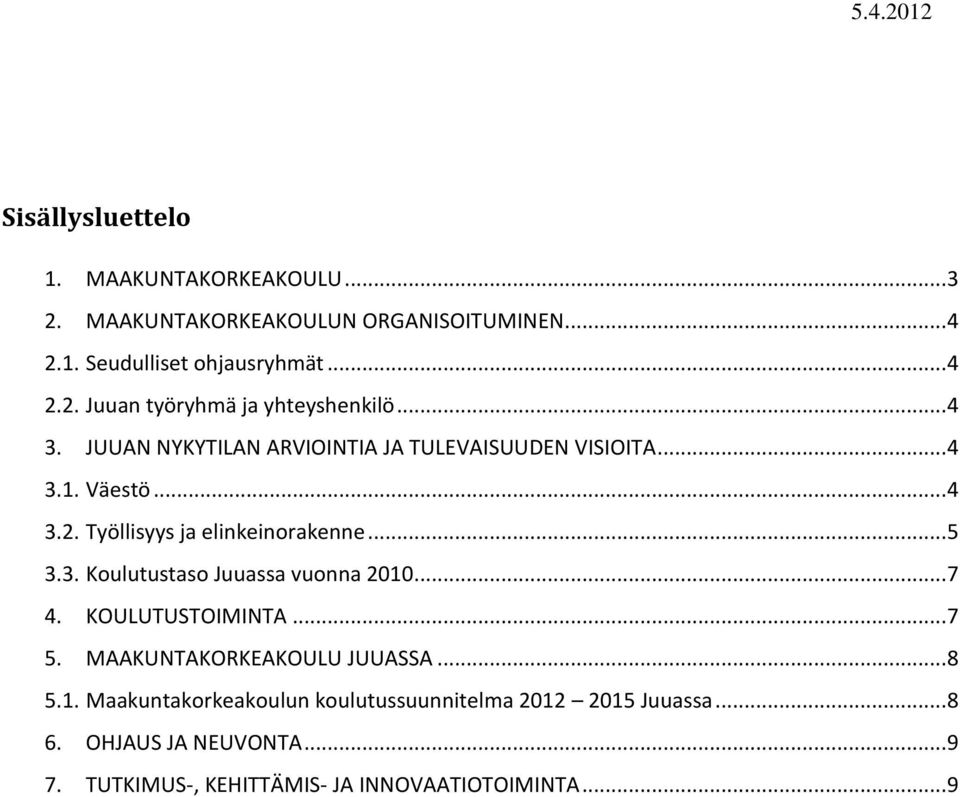 .. 7 4. KOULUTUSTOIMINTA... 7 5. MAAKUNTAKORKEAKOULU JUUASSA... 8 5.1. Maakuntakorkeakoulun koulutussuunnitelma 2012 2015 Juuassa... 8 6.