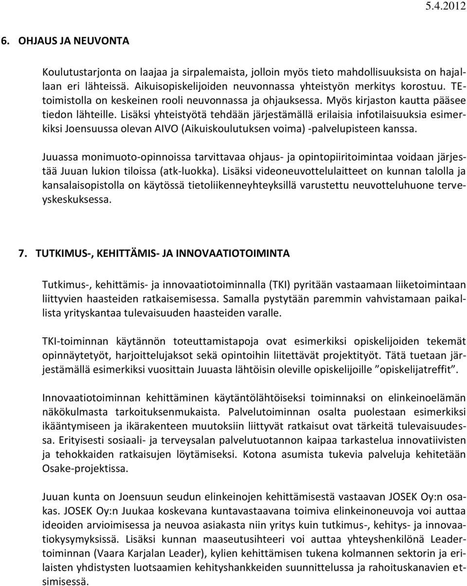 Lisäksi yhteistyötä tehdään järjestämällä erilaisia infotilaisuuksia esimerkiksi Joensuussa olevan AIVO (Aikuiskoulutuksen voima) -palvelupisteen kanssa.