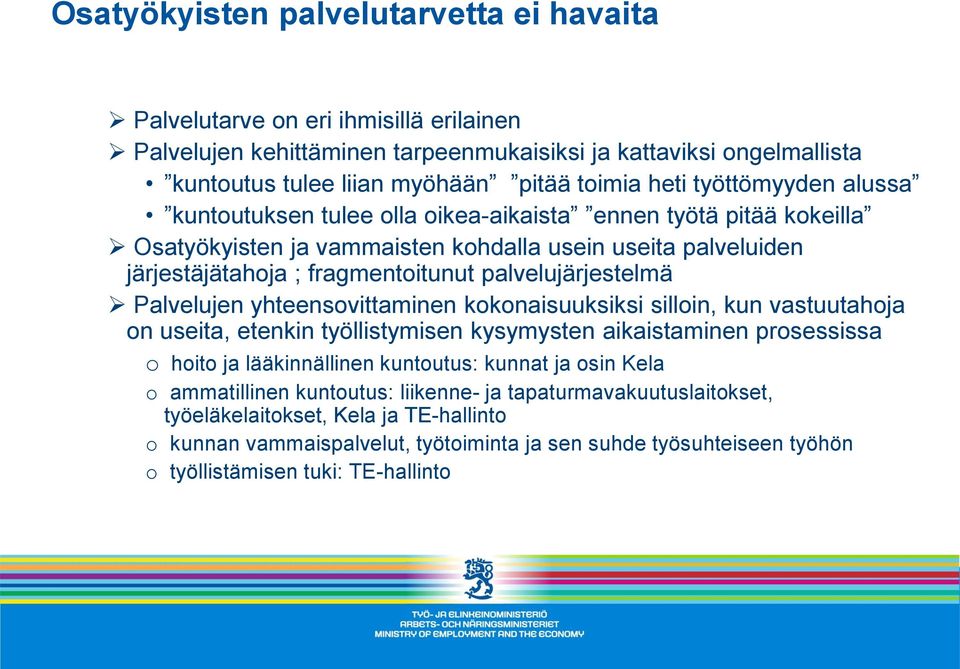 palvelujärjestelmä Palvelujen yhteensovittaminen kokonaisuuksiksi silloin, kun vastuutahoja on useita, etenkin työllistymisen kysymysten aikaistaminen prosessissa o hoito ja lääkinnällinen kuntoutus: