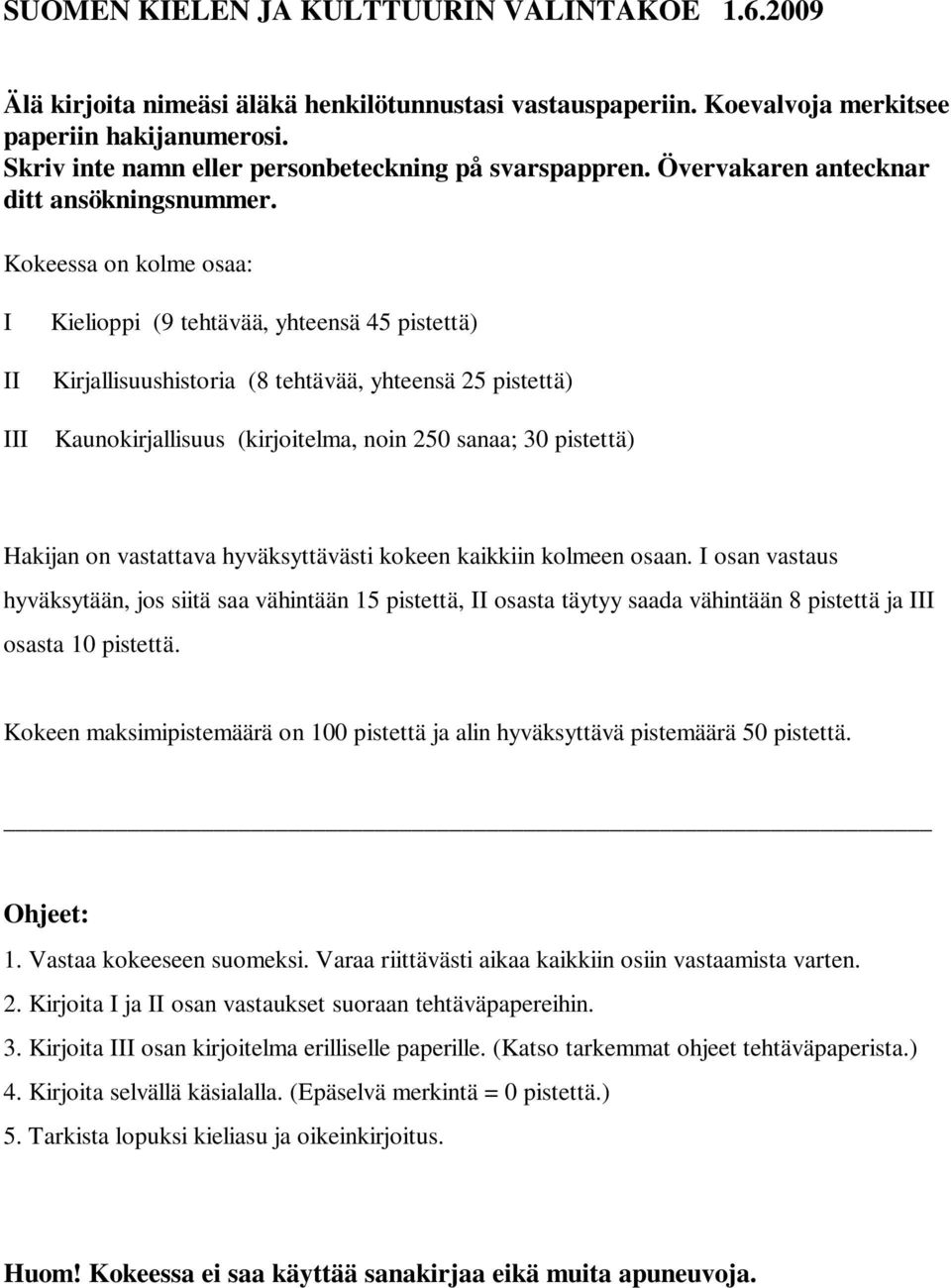 Kokeessa on kolme osaa: I II III Kielioppi (9 tehtävää, yhteensä 45 pistettä) Kirjallisuushistoria (8 tehtävää, yhteensä 25 pistettä) Kaunokirjallisuus (kirjoitelma, noin 250 sanaa; 30 pistettä)