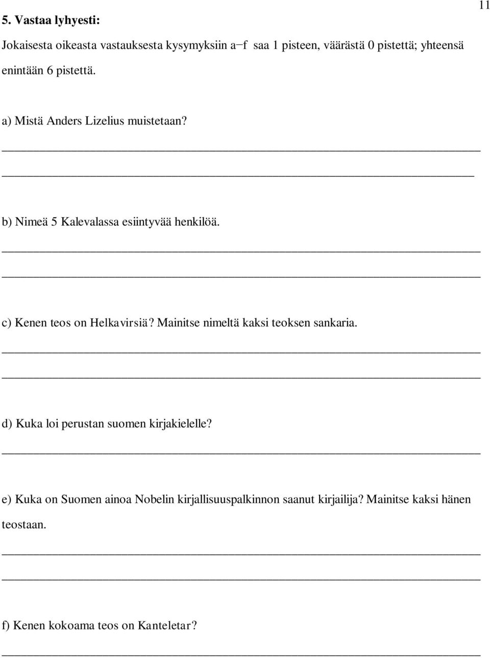 c) Kenen teos on Helkavirsiä? Mainitse nimeltä kaksi teoksen sankaria. d) Kuka loi perustan suomen kirjakielelle?